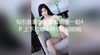 勾引良家少女带着闺蜜一起4P 上下口爆 BB特写 啪啪啪