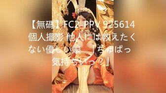 【無碼】FC2-PPV 925614 個人撮影 他人には教えたくない優しい娘❤「ちゅぱっ❤気持ちいっ？」