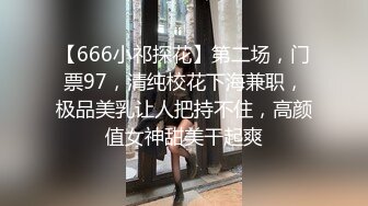 【666小祁探花】第二场，门票97，清纯校花下海兼职，极品美乳让人把持不住，高颜值女神甜美干起爽