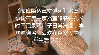 《家庭隐私真实泄密》水暖工偸偸在房主家浴室暗装针孔长时间记录两口子日常洗澡，喜欢鸳鸯浴，喜欢在浴室过夫妻生活 (10)