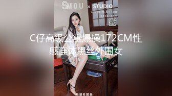 C仔高级公寓爆操172CM性感连体黑丝外围女