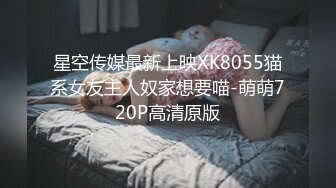 星空传媒最新上映XK8055猫系女友主人奴家想要喵-萌萌720P高清原版