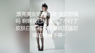 漂亮美女吃鸡啪啪 宝贝舒服吗 啊啊我已经高潮了不行了 皮肤白皙 被小哥哥疯狂猛怼 操的爽叫不停