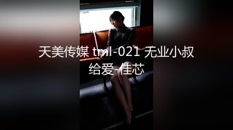 天美传媒 tml-021 无业小叔给爱-佳芯