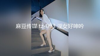 麻豆传媒 tz-093 淫女好呻吟