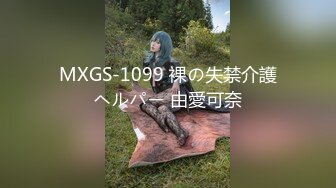 MXGS-1099 裸の失禁介護ヘルパー 由愛可奈