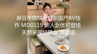 麻豆传媒映画最新国产AV佳作 MD0119 新人女优初登场 天然呆萌轻熟女 林亦涵