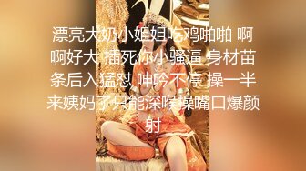 漂亮大奶小姐姐吃鸡啪啪 啊啊好大 插死你小骚逼 身材苗条后入猛怼 呻吟不停 操一半来姨妈了只能深喉操嘴口爆颜射