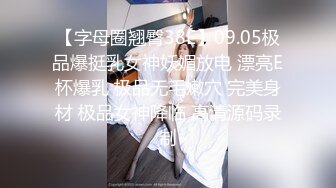 【字母圈翘臀38E】09.05极品爆挺乳女神妖媚放电 漂亮E杯爆乳 极品无毛嫩穴 完美身材 极品女神降临 高清源码录制