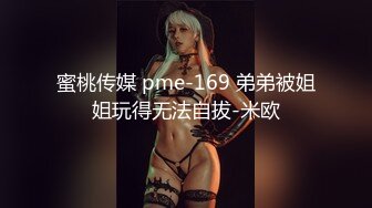 蜜桃传媒 pme-169 弟弟被姐姐玩得无法自拔-米欧