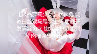 【极品萝莉少女】软软兔 调教白丝双马尾学生妹 后庭开发隔丝肏穴 嫩穴丝袜紧裹刺激 肉棒强硬输出爆射