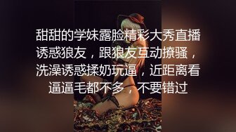 甜甜的学妹露脸精彩大秀直播诱惑狼友，跟狼友互动撩骚，洗澡诱惑揉奶玩逼，近距离看逼逼毛都不多，不要错过