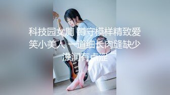 科技园女厕 蹲守模样精致爱笑小美人 一道细长肉缝缺少滋润有点涩