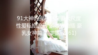 91大神约操极品淫妻大尺度性爱私拍流出 多姿势抽插 豪乳女神篇 完美露脸 (61)