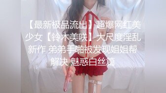 【最新极品流出】超爆网红美少女【铃木美咲】大尺度淫乱新作 弟弟手啪被发现姐姐帮解决 魅惑白丝篇